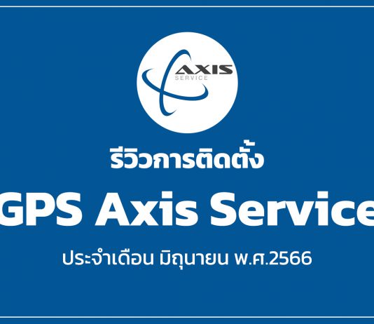 รีวิวการติดตั้ง GPS Axis Service ประจำเดือน มิถุนายน พ.ศ.2566