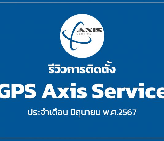 รีวิวการติดตั้ง GPS Axis Service ประจำเดือน มิถุนายน พ.ศ.2567