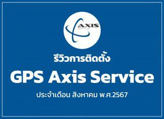รีวิวการติดตั้ง GPS Axis Service ประจำเดือน สิงหาคม พ.ศ.2567